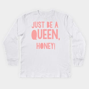 Just be a Queen, honey! Kids Long Sleeve T-Shirt